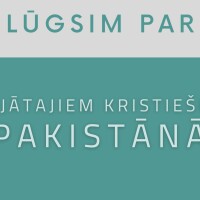 Šonedēļ lūdzam par vajātajiem kristiešiem Pakistānā