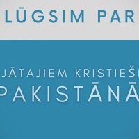 Šonedēļ esam aicināti lūgt par vajātajiem kristiešiem Pakistānā